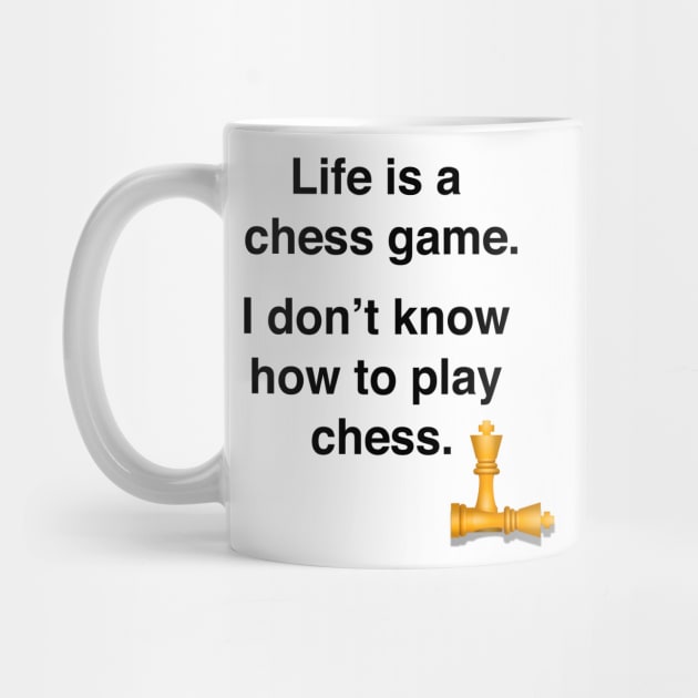 Life is a chess game, I dont know how to play chess by Shirtle